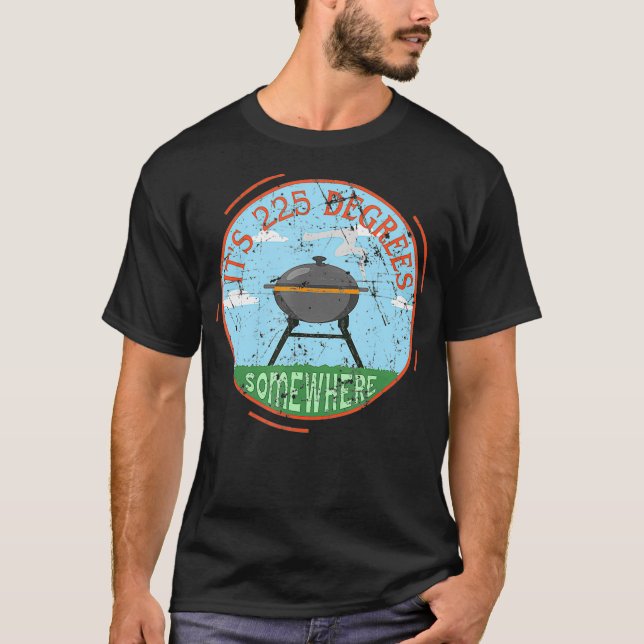 Its 225 Degrees Somewhere BBQ Meat Smoking Grill B T-Shirt (Front)