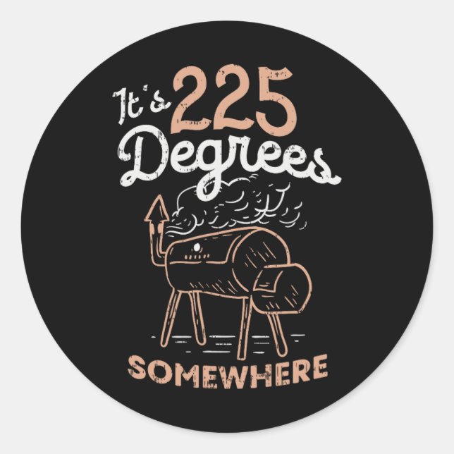 It's 225 Degrees Somewhere  Classic Round Sticker (Front)