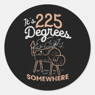 It's 225 Degrees Somewhere Classic Round Sticker