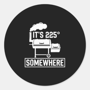 It's 225 somewhere funny bbq smoker grill cute  classic round sticker