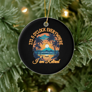 Its 5 o clock everywhere I am retired Ceramic Tree Decoration