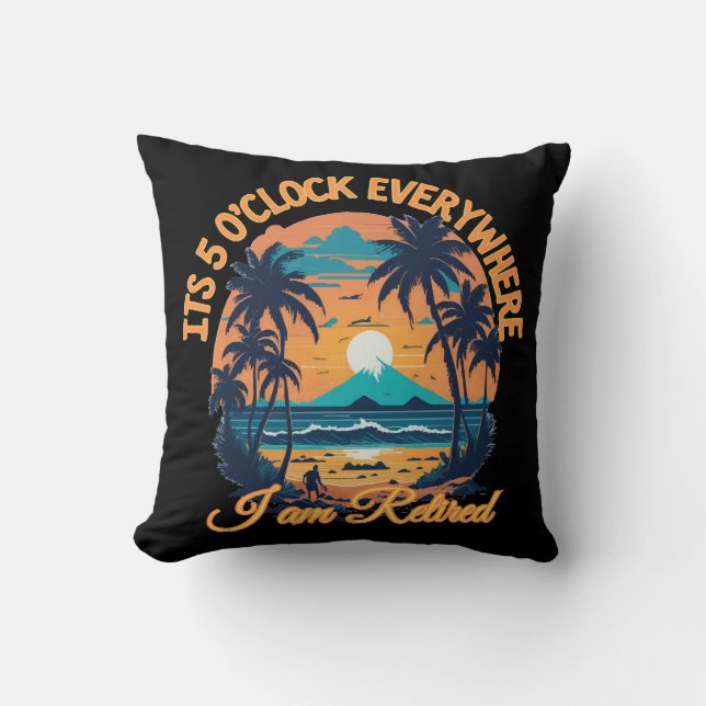 Its 5 o clock everywhere I am retired Cushion (Front)