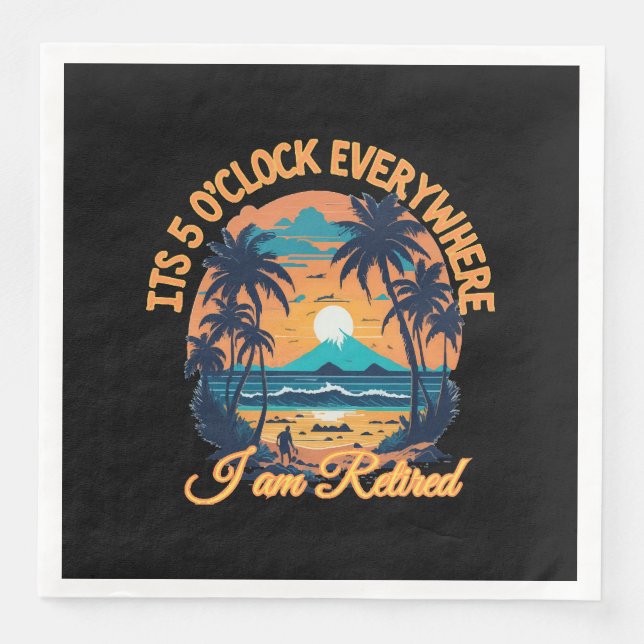 Its 5 o clock everywhere I am retired Napkin (Front)