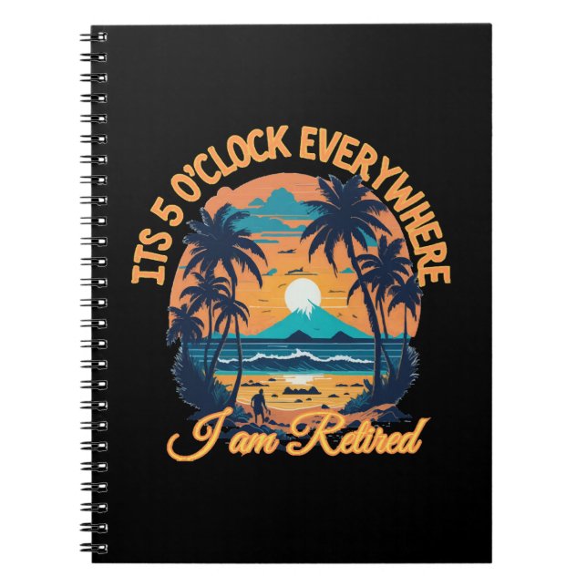 Its 5 o clock everywhere I am retired Notebook (Front)