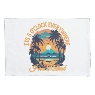 Its 5 o clock everywhere I am retired Pillowcase