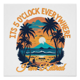 Its 5 o clock everywhere I am retired Poster