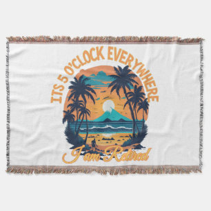 Its 5 o clock everywhere I am retired Throw Blanket