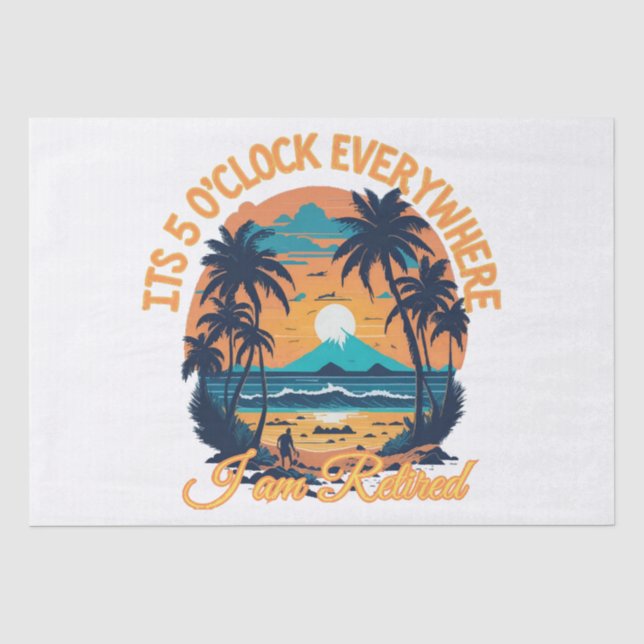 Its 5 o clock everywhere I am retired Tissue Paper (Front)