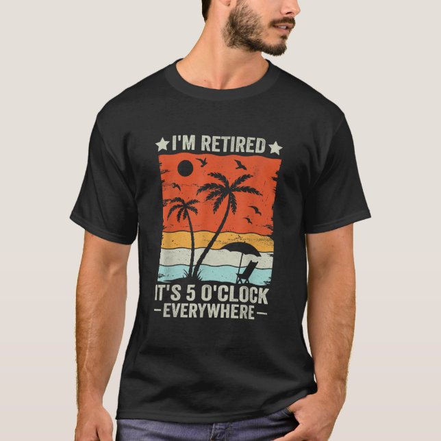 It's 5 O Clock Everywhere I'm Retired Summer T-Shirt (Front)