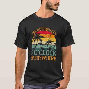 It's 5 O Clock Everywhere I'm Retired Summer T-Shirt