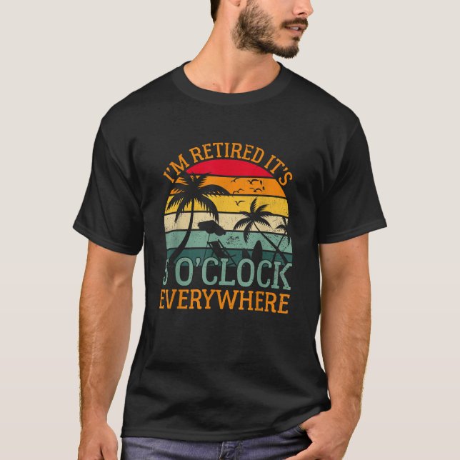 It's 5 O Clock Everywhere I'm Retired Summer T-Shirt (Front)