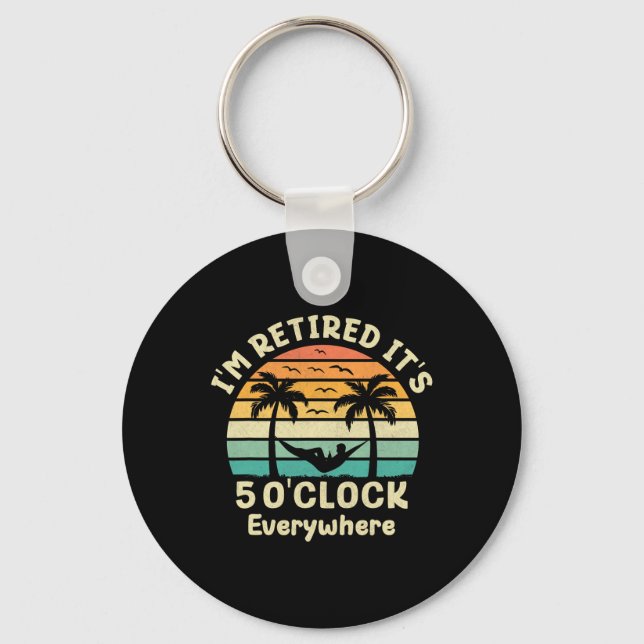 It's 5 O'clock Everywhere I'm Retired Cruise Retir Key Ring (Front)