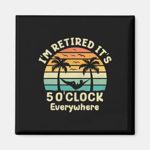 It's 5 O'clock Everywhere I'm Retired Cruise Retir Magnet