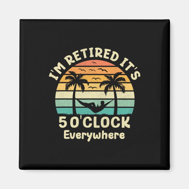 It's 5 O'clock Everywhere I'm Retired Cruise Retir Magnet (Front)
