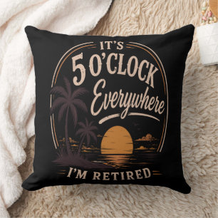 It's 5 O'clock Everywhere, I'm Retired Funny Cushion
