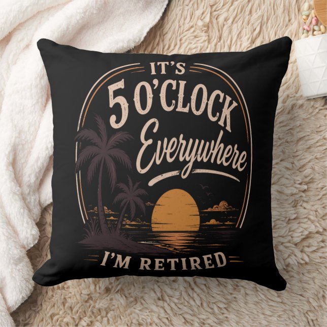 It's 5 O'clock Everywhere, I'm Retired Funny  Cushion (Blanket)