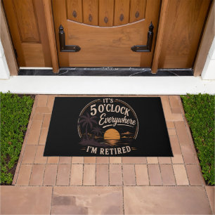 It's 5 O'clock Everywhere, I'm Retired Funny Doormat