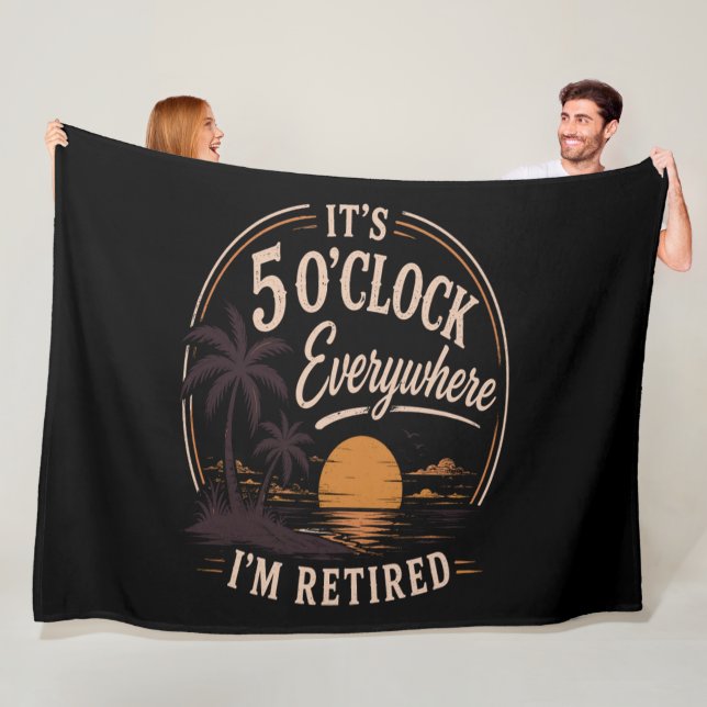 It's 5 O'clock Everywhere, I'm Retired Funny  Fleece Blanket (In Situ)
