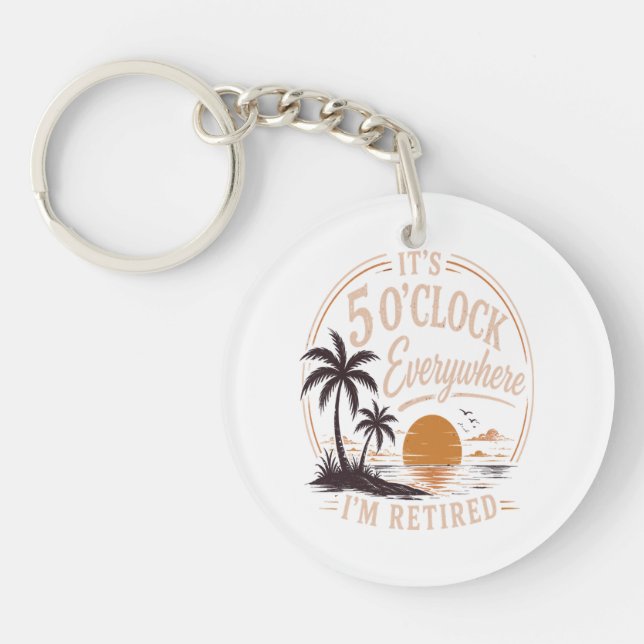It's 5 O'clock Everywhere, I'm Retired Funny  Key Ring (Front)