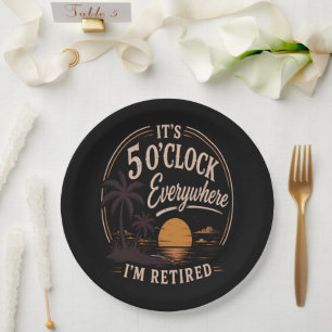 It's 5 O'clock Everywhere, I'm Retired Funny Paper Plate
