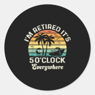 It's 5 O'clock Everywhere I'm Retired Funny Retire Classic Round Sticker