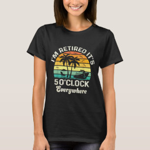 It's 5 O'clock Everywhere I'm Retired Funny Retire T-Shirt