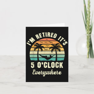 Its 5 Oclock Everywhere Im Retired Funny Retiremen Card