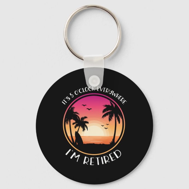 It's 5 O'clock Everywhere I'm Retired  Key Ring (Front)
