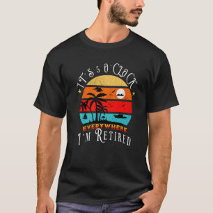 It's 5 O'Clock Everywhere I'm Retired Retirement   T-Shirt