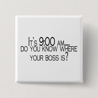 Its 9 AM Do You Know Where Your Boss Is 15 Cm Square Badge