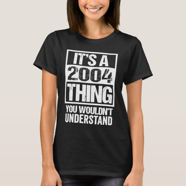 It's A 2004 Thing You Wouldn't Understand Year 200 T-Shirt (Front)
