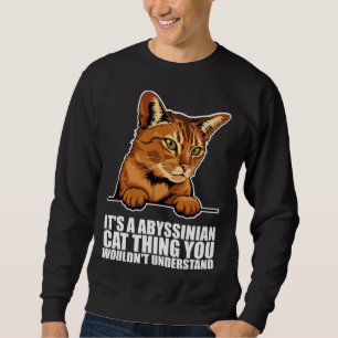 Its a abyssinian cat thing you wouldnt understand sweatshirt
