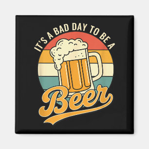 It's a bad day to be a beer beer lover funny magnet