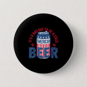 Its A Bad Day To Be A Cold Beer 4th Of July Americ 6 Cm Round Badge