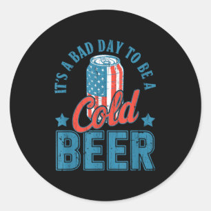 Its A Bad Day To Be A Cold Beer, 4th Of July Drink Classic Round Sticker
