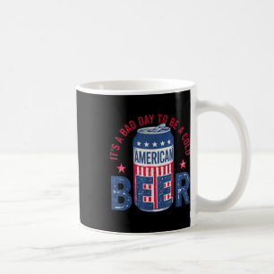 Its A Bad Day To Be A Cold Beer American Funny 4th Coffee Mug