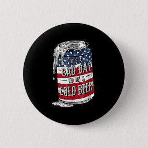 Its A Bad Day To Be A Cold Beer Funny 4th Of July  6 Cm Round Badge