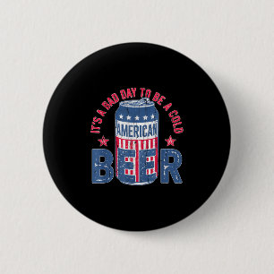 Its A Bad Day To Be A Cold Beer, Funny 4th Of July 6 Cm Round Badge