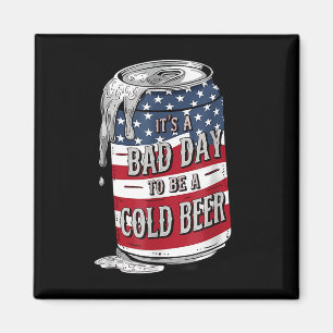 Its A Bad Day To Be A Cold Beer Funny 4th Of July Magnet