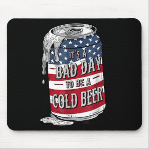 Its A Bad Day To Be A Cold Beer Funny 4th Of July Mouse Pad
