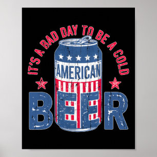 Its A Bad Day To Be A Cold Beer Poster