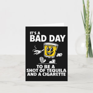 Its A Bad Day To Be A Shot Of Tequila And A Cigare Card