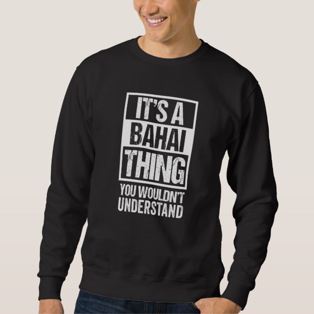 It's A Bahai Thing You Wouldn't Understand Bahá'í  Sweatshirt (Front)