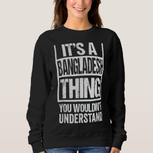 It's A Bangladesh Thing You Wouldn't Understand Ba Sweatshirt