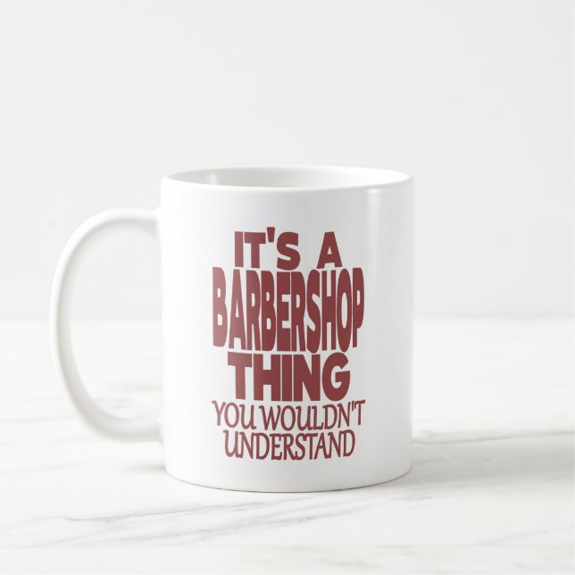 IT'S A BARBERSHOP THING. YOU WOULDN'T UNDERSTAND!  COFFEE MUG (Left)