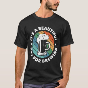 It's A Beautiful Day For Brewing Homebrewing Malt T-Shirt