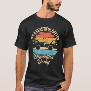 It's A Beautiful Day For Demolition Derby T-Shirt
