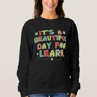 It's a Beautiful Day For Learn Teachers Students M Sweatshirt
