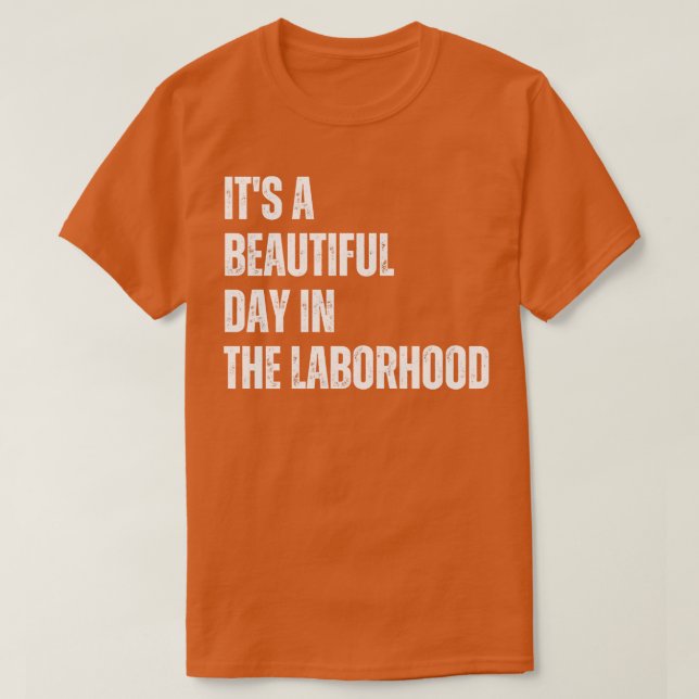 Its A Beautiful Day In the Laborhood 5 T-Shirt (Design Front)