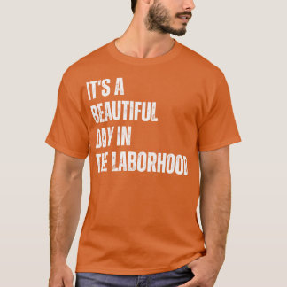 Its A Beautiful Day In the Laborhood 5 T-Shirt